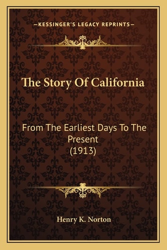 The Story Of California: From The Earliest Days To The Present (1913)