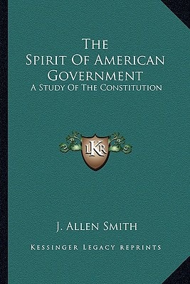 The Spirit Of American Government: A Study Of The Constitution: Its Origin, Influence And Relation To Democracy (1907)