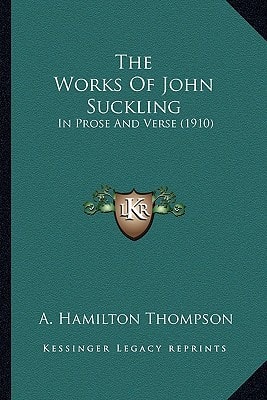 The Works Of John Suckling: In Prose And Verse (1910)