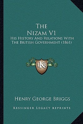The Nizam V1: His History And Relations With The British Government (1861)