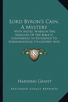 Lord Byron's Cain, A Mystery: With Notes, Wherein The Religion Of The Bible Is Considered In Reference To Acknowledged Philosophy And Reason (1830)