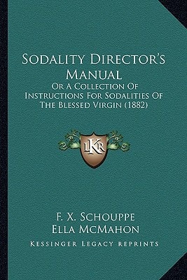 Sodality Director's Manual: Or A Collection Of Instructions For Sodalities Of The Blessed Virgin (1882)