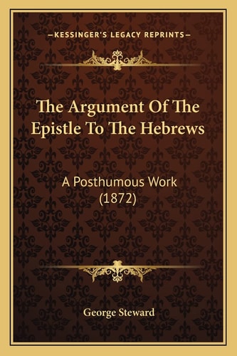 The Argument Of The Epistle To The Hebrews: A Posthumous Work (1872)