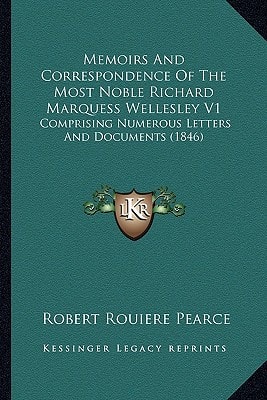 Memoirs And Correspondence Of The Most Noble Richard Marquess Wellesley V1: Comprising Numerous Letters And Documents (1846)