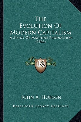 The Evolution Of Modern Capitalism: A Study Of Machine Production (1906)