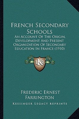 French Secondary Schools: An Account Of The Origin, Development And Present Organization Of Secondary Education In France (1910)