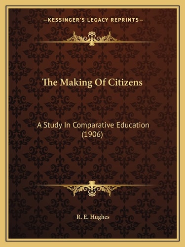 The Making Of Citizens: A Study In Comparative Education (1906)
