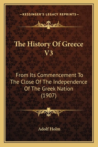 The History Of Greece V3: From Its Commencement To The Close Of The Independence Of The Greek Nation (1907)