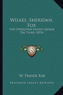 Wilkes, Sheridan, Fox: The Opposition Under George The Third (1874)