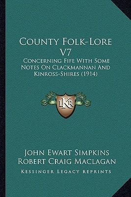 County Folk-Lore V7: Concerning Fife With Some Notes On Clackmannan And Kinross-Shires (1914)