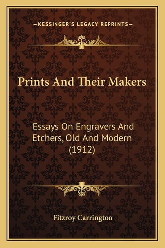Prints And Their Makers: Essays On Engravers And Etchers, Old And Modern (1912)