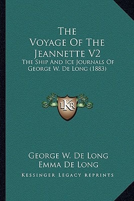 The Voyage Of The Jeannette V2: The Ship And Ice Journals Of George W. De Long (1883)