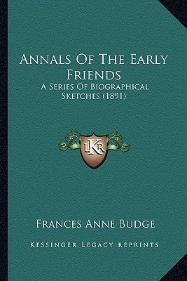 Annals Of The Early Friends: A Series Of Biographical Sketches (1891)