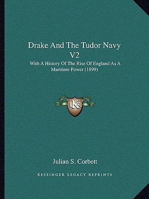 Drake And The Tudor Navy V2: With A History Of The Rise Of England As A Maritime Power (1899)