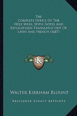 The Complete Office Of The Holy Week, With Notes And Explications Translated Out Of Latin And French (1687)