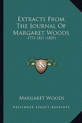 Extracts From The Journal Of Margaret Woods: 1771-1821 (1829)