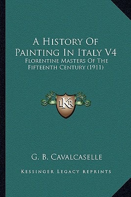 A History Of Painting In Italy V4: Florentine Masters Of The Fifteenth Century (1911)