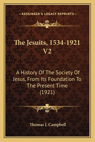 The Jesuits, 1534-1921 V2: A History Of The Society Of Jesus, From Its Foundation To The Present Time (1921)
