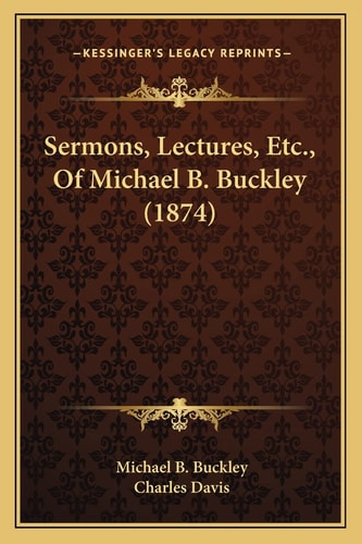 Sermons, Lectures, Etc., Of Michael B. Buckley (1874)