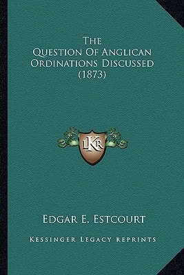 The Question Of Anglican Ordinations Discussed (1873)