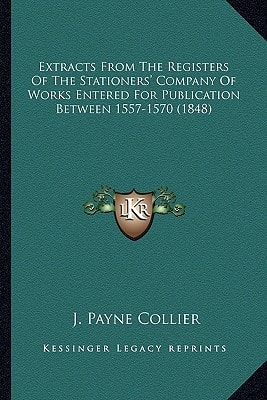 Extracts From The Registers Of The Stationers' Company Of Works Entered For Publication Between 1557-1570 (1848)