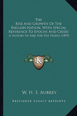 The Rise And Growth Of The English Nation, With Special Reference To Epochs And Crises: A History Of And For The People (1895)