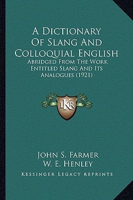 A Dictionary of Slang and Colloquial English: Abridged from the Work Entitled Slang and Its Analogues (1921)