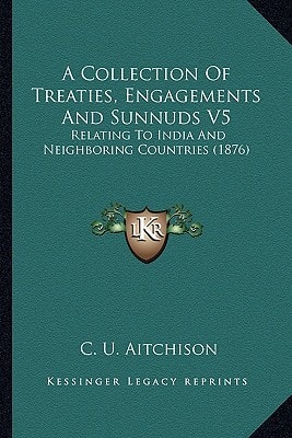 A Collection Of Treaties, Engagements And Sunnuds V5: Relating To India And Neighboring Countries (1876)