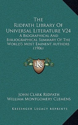 The Ridpath Library Of Universal Literature V24: A Biographical And Bibliographical Summary Of The World's Most Eminent Authors (1906)