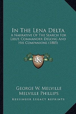 In The Lena Delta: A Narrative Of The Search For Lieut. Commander DeLong And His Companions (1885)