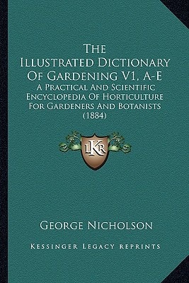 The Illustrated Dictionary Of Gardening V1, A-E: A Practical And Scientific Encyclopedia Of Horticulture For Gardeners And Botanists (1884)