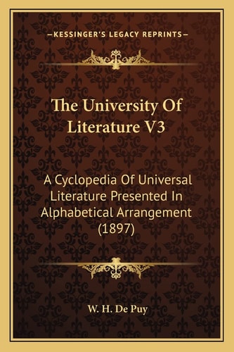 The University Of Literature V3: A Cyclopedia Of Universal Literature Presented In Alphabetical Arrangement (1897)