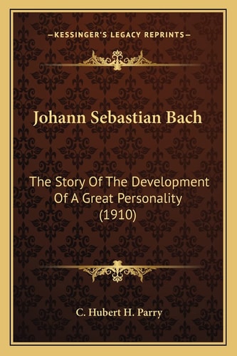 Johann Sebastian Bach: The Story Of The Development Of A Great Personality (1910)