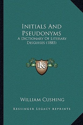 Initials And Pseudonyms: A Dictionary Of Literary Disguises (1885)