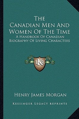 The Canadian Men And Women Of The Time: A Handbook Of Canadian Biography Of Living Characters: Kerr-Z (1912)