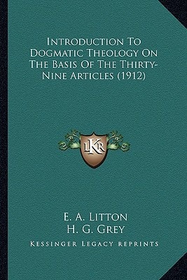 Introduction To Dogmatic Theology On The Basis Of The Thirty-Nine Articles (1912)