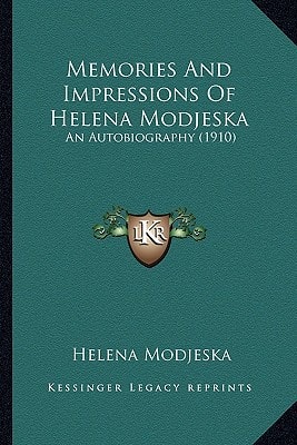 Memories And Impressions Of Helena Modjeska: An Autobiography (1910)