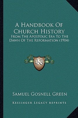 A Handbook Of Church History: From The Apostolic Era To The Dawn Of The Reformation (1904)