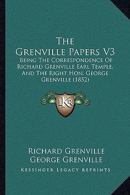 The Grenville Papers V3: Being The Correspondence Of Richard Grenville Earl Temple, And The Right Hon. George Grenville (1852)