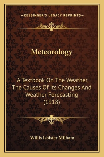 Meteorology: A Textbook On The Weather, The Causes Of Its Changes And Weather Forecasting (1918)