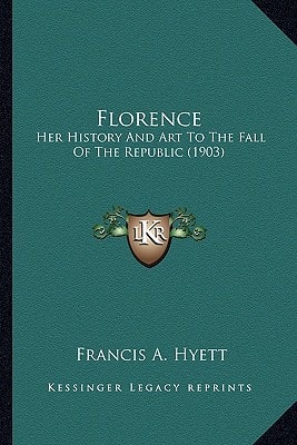 Florence: Her History And Art To The Fall Of The Republic (1903)