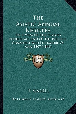 The Asiatic Annual Register: Or A View Of The History Hindustan, And Of The Politics, Commerce And Literature Of Asia, 1807 (1809)