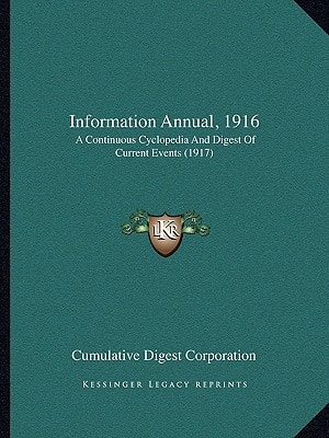 Information Annual, 1916: A Continuous Cyclopedia And Digest Of Current Events (1917)