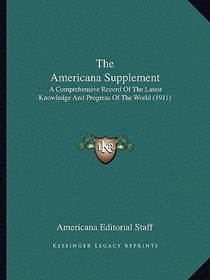 The Americana Supplement: A Comprehensive Record Of The Latest Knowledge And Progress Of The World (1911)