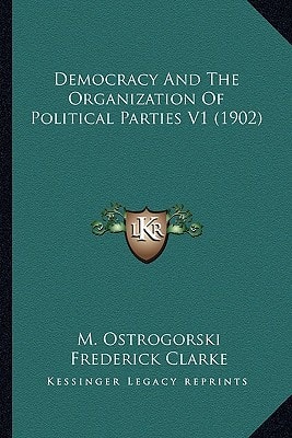 Democracy And The Organization Of Political Parties V1 (1902)