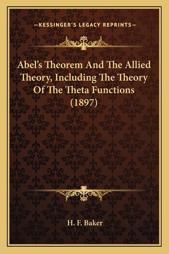 Abel's Theorem And The Allied Theory, Including The Theory Of The Theta Functions (1897)