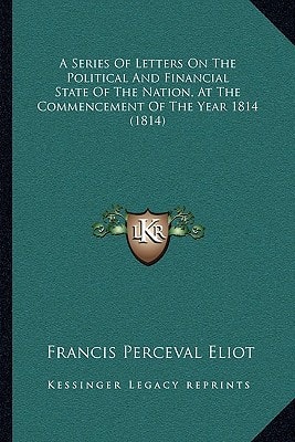 A Series Of Letters On The Political And Financial State Of The Nation, At The Commencement Of The Year 1814 (1814)