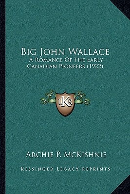 Big John Wallace: A Romance Of The Early Canadian Pioneers (1922)