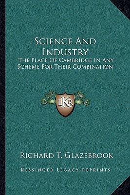Science And Industry: The Place Of Cambridge In Any Scheme For Their Combination: The Rede Lecture, 1917 (1917)