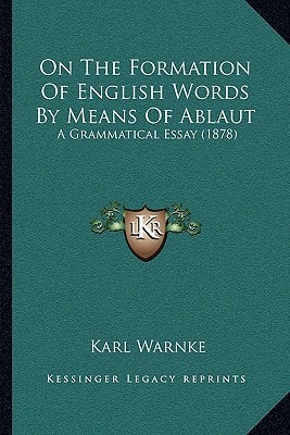 On The Formation Of English Words By Means Of Ablaut: A Grammatical Essay (1878)